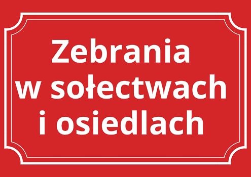 Czerwona tabliczka z napisem zebrania w sołęctwach i osiedlach